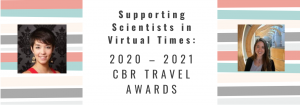 Supporting Scientists in Virtual Times: 2020 – 2021 CBR Travel Awards